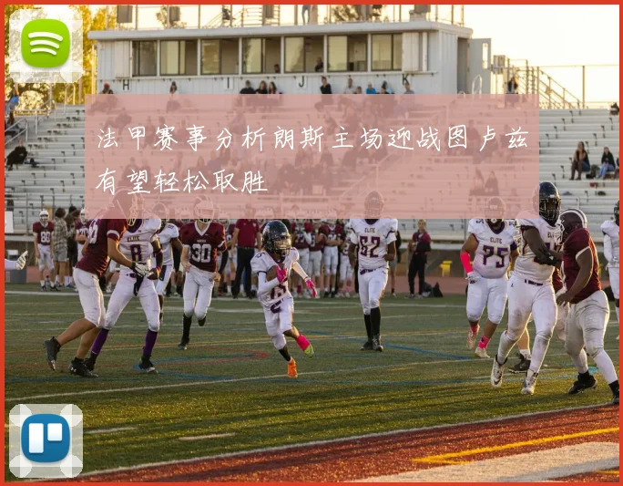 法甲赛事分析朗斯主场迎战图卢兹有望轻松取胜