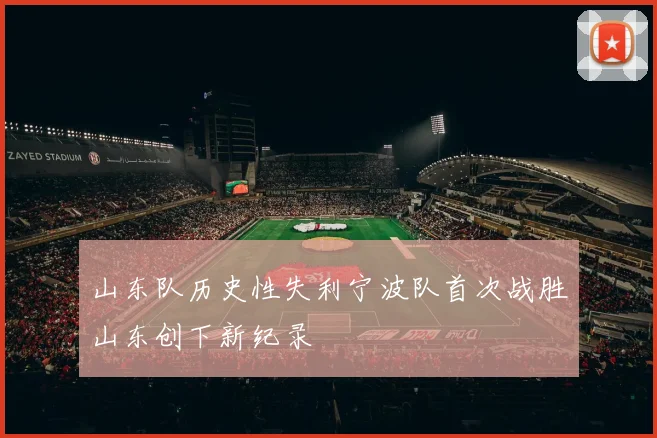 山东队历史性失利宁波队首次战胜山东创下新纪录